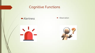Cognitive Functions
Alertness  Observation
 