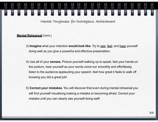 Mental Toughness for Outrageous Achievement
Mental Rehearsal (cont.)
3) Imagine what your intention would look like. Try t...
