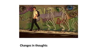 Changes in thoughts
 