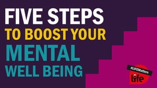 FIVE STEPS
TO BOOST YOUR
#LIFEMatters
MENTAL
WELL BEING
 