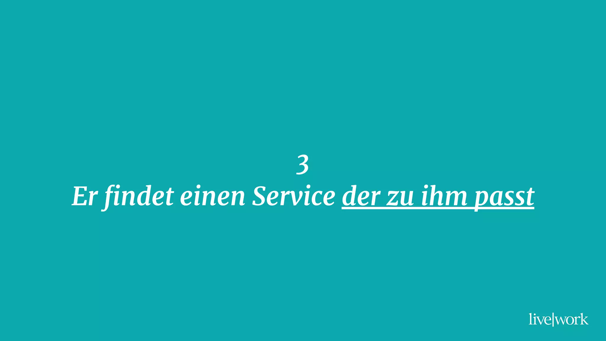 3
Er findet einen Service der zu ihm passt
 