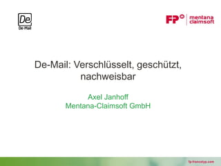 De-Mail: Verschlüsselt, geschützt,
          nachweisbar

            Axel Janhoff
       Mentana-Claimsoft GmbH




                                     fp-francotyp.com
 
