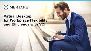 Virtual Desktop
for Workplace Flexibility
and Efficiency with VDI
 