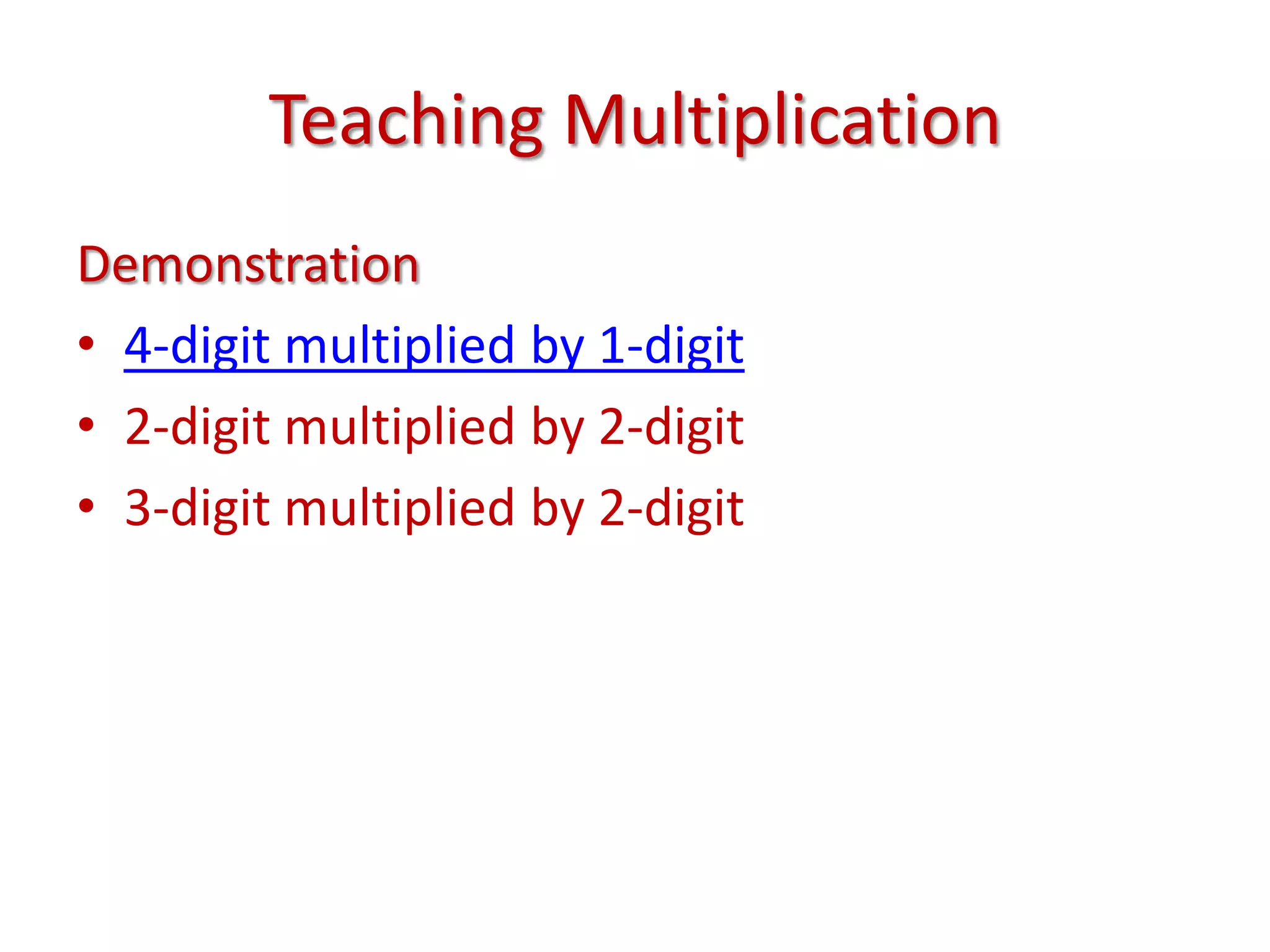 Teaching MultiplicationDemonstration4-digit multiplied by 1-digit2-digit multiplied by 2-digit3-digit multiplied by 2-digit