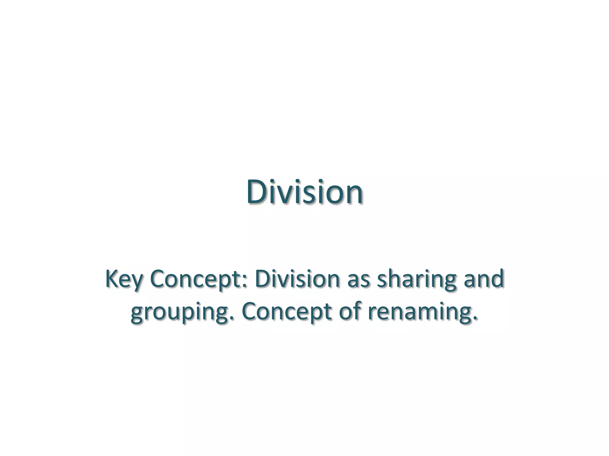 DivisionKey Concept: Division as sharing and grouping. Concept of renaming.