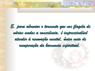 E, para abreviar o tormento que nos flagela de
 vários modos a consciência, é imprescindível
  atender à renovação mental, único meio de
     recuperação da harmonia espiritual.
 