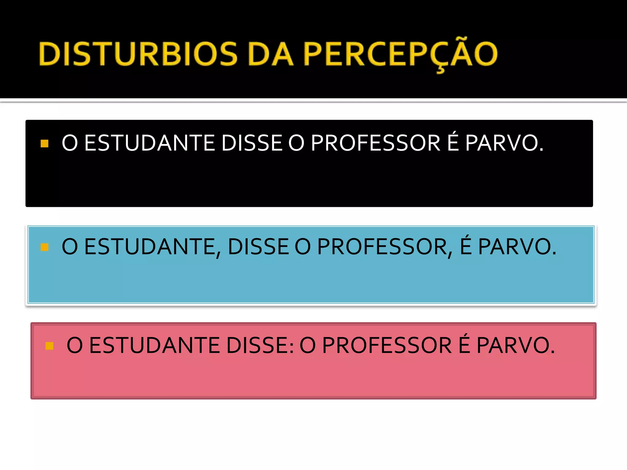    O ESTUDANTE DISSE O PROFESSOR É PARVO.



   O ESTUDANTE, DISSE O PROFESSOR, É PARVO.



   O ESTUDANTE DISSE: O PROFESSOR É PARVO.
 