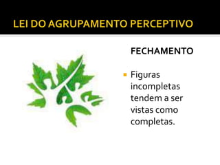 FECHAMENTO

   Figuras
    incompletas
    tendem a ser
    vistas como
    completas.
 