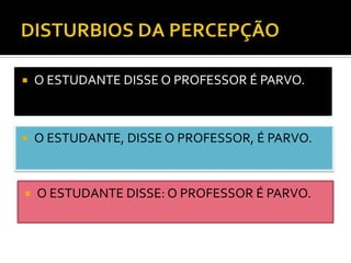    O ESTUDANTE DISSE O PROFESSOR É PARVO.



   O ESTUDANTE, DISSE O PROFESSOR, É PARVO.



   O ESTUDANTE DISSE: O PROFESSOR É PARVO.
 