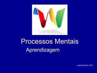 Processos Mentais Aprendizagem Jorge Barbosa, 2010 