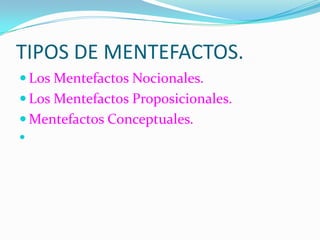 TIPOS DE MENTEFACTOS.Los Mentefactos Nocionales.Los Mentefactos Proposicionales.Mentefactos Conceptuales.