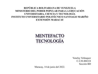 REPÚBLICA BOLIVARIANA DE VENEZUELA
MINISTERIO DEL PODER POPULAR PARA LA EDUCACIÓN
UNIVERSITARIA, CIENCIA Y TECNOLOGÍA
INSTITUTO UNIVERSITARIO POLITÉCNICO SANTIAGO MARIÑO
EXTENSIÓN MARACAY
Yenelsy Velásquez
C.I:30.406324
Sección BD
Maracay, 14 de junio del 2022.
 