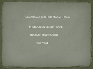 OSCAR MAURICIO RODRIGUEZ TRIANA NRC 20604 PRODUCCION DE SOFTWARE TRABAJO  MENTEFACTO 