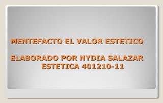 MENTEFACTO EL VALOR ESTETICO ELABORADO POR NYDIA SALAZAR   ESTETICA 401210-11 