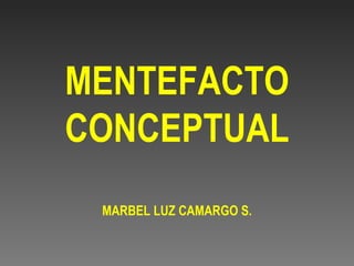 MENTEFACTO CONCEPTUAL MARBEL LUZ CAMARGO S. 