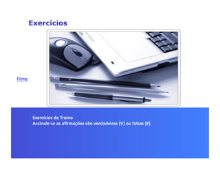 Exercícios




Filme	
  




            Exercícios	
  de	
  Treino	
  
            Assinale	
  se	
  as	
  aﬁrmações	
  são	
  verdadeiras	
  (V)	
  ou	
  falsas	
  (F)	
  
 