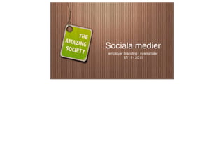 Sociala medier
employer branding i nya kanaler
        17/11 - 2011
 