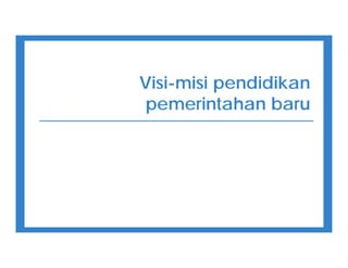 Visi-misi pendidikan
pemerintahan baru
 