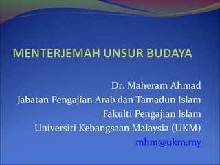 Dr. Maheram Ahmad
Jabatan Pengajian Arab dan Tamadun Islam
Fakulti Pengajian Islam
Universiti Kebangsaan Malaysia (UKM)
mhm@ukm.my

 