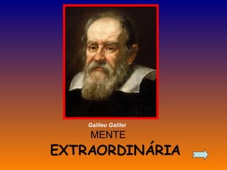 MENTE EXTRAORDINÁRIA Galileu Galilei 