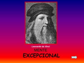 Leonardo da Vinci 
MENTE 
EXCEPCIONAL 
 