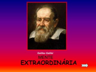 Galileu Galilei 
MENTE 
EXTRAORDINÁRIA 
 