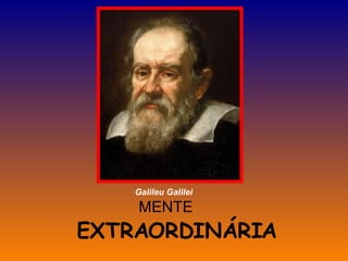 MENTE EXTRAORDINÁRIA Galileu Galilei 