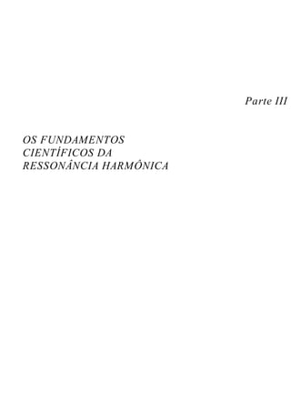 Parte III
OS FUNDAMENTOS
CIENTÍFICOS DA
RESSONÂNCIA HARMÔNICA
 