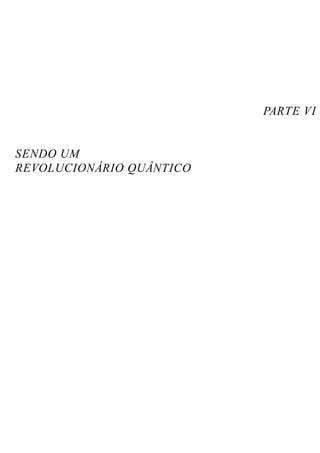 PARTE VI
SENDO UM
REVOLUCIONÁRIO QUÂNTICO
 