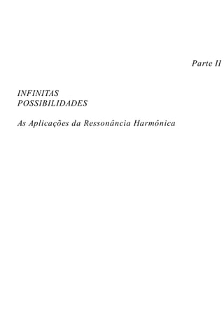 Parte II
INFINITAS
POSSIBILIDADES
As Aplicações da Ressonância Harmônica
 