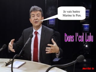 Je vais battre
Marine le Pen.
 