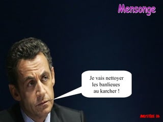 Je vais nettoyer
 les banlieues
  au karcher !
 