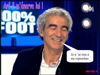 Je n ’ai rien à
me reprocher.
 