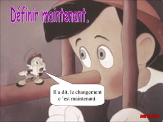 Il a dit, le changement
   c ’est maintenant.
 