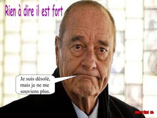 Je suis désolé,
mais je ne me
souviens plus.
 