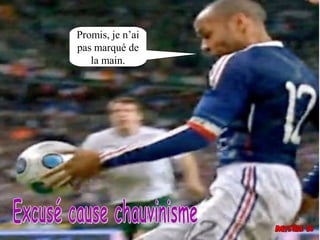 Promis, je n’ai
pas marqué de
   la main.
 