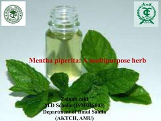 Mentha piperita: A multipurpose herb
Zainab zaki
M.D Scholar(19MDIS003)
Department of Ilmul Saidla
(AKTCH, AMU)
 