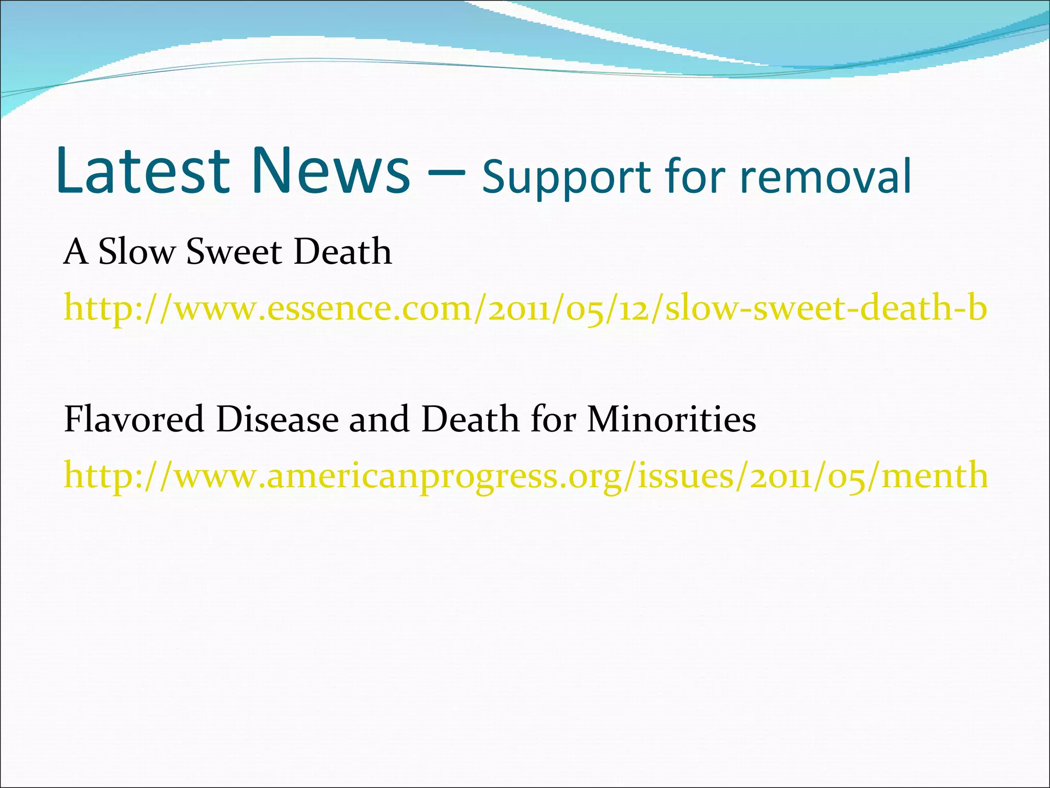 Latest News –  Support for removal A Slow Sweet Death  http://www.essence.com/2011/05/12/slow-sweet-death-black-women-smoking-menthol-cigarettes-sound-off/ Flavored Disease and Death for Minorities http://www.americanprogress.org/issues/2011/05/menthol_ban.html 