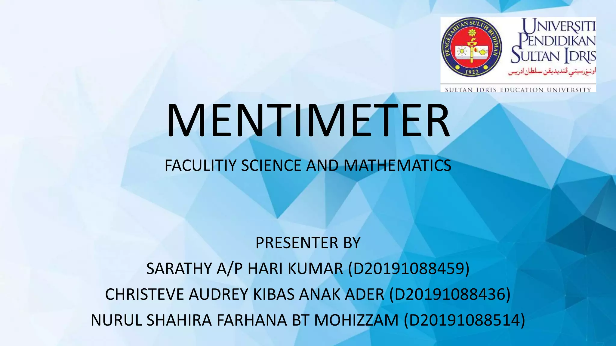 MENTIMETER
FACULITIY SCIENCE AND MATHEMATICS
PRESENTER BY
SARATHY A/P HARI KUMAR (D20191088459)
CHRISTEVE AUDREY KIBAS ANAK ADER (D20191088436)
NURUL SHAHIRA FARHANA BT MOHIZZAM (D20191088514)
 