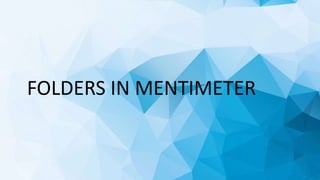 FOLDERS IN MENTIMETER
 