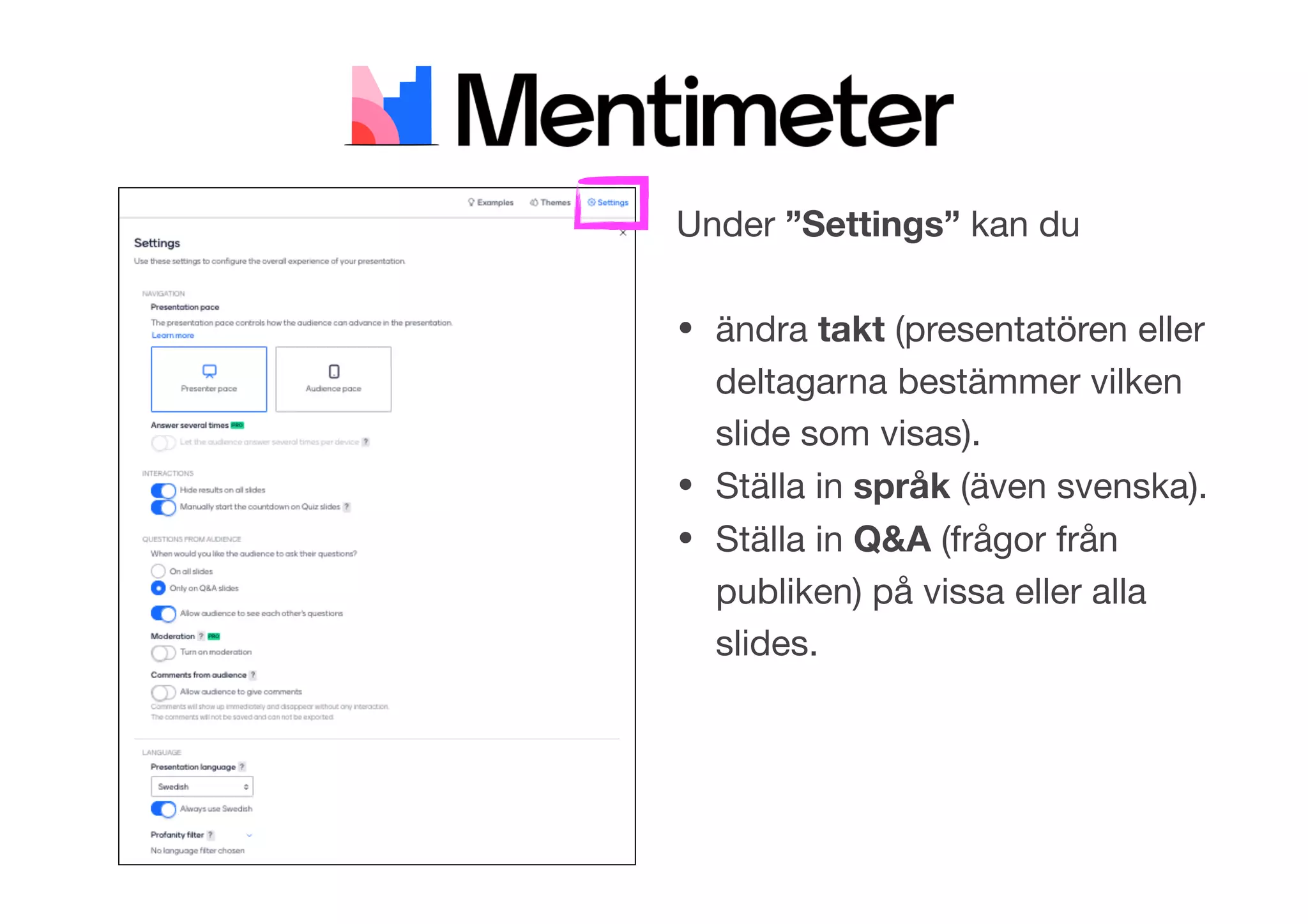 Under ”Settings” kan du 

• ändra takt (presentatören eller
deltagarna bestämmer vilken
slide som visas).

• Ställa in språk (även svenska).

• Ställa in Q&A (frågor från
publiken) på vissa eller alla
slides.
 