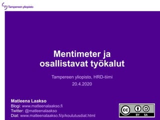 Mentimeter ja
osallistavat työkalut
Tampereen yliopisto, HRD-tiimi
20.4.2020
Matleena Laakso
Blogi: www.matleenalaakso.fi
Twitter: @matleenalaakso
Diat: www.matleenalaakso.fi/p/koulutusdiat.html
 