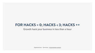 FOR HACKS = 0; HACKS < 3; HACKS ++
Growth hack your business in less than a hour
@gillesbertaux - @mention - bit.ly/mention-unicorn
 