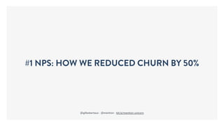 #1 NPS: HOW WE REDUCED CHURN BY 50%
@gillesbertaux - @mention - bit.ly/mention-unicorn
 
