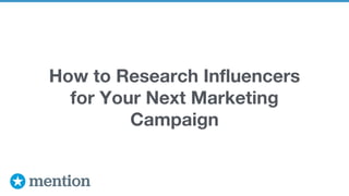 How to Research Influencers
for Your Next Marketing
Campaign
 