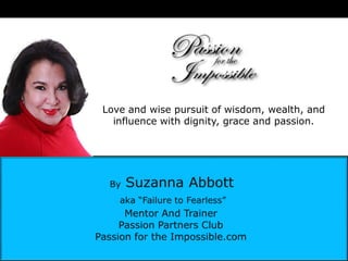 Love and wise pursuit of wisdom, wealth, and
  influence with dignity, grace and passion.
 