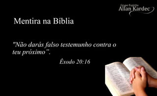 Mentira na Bíblia
"Não darás falso testemunho contra o
teu próximo”.
Êxodo 20:16
 