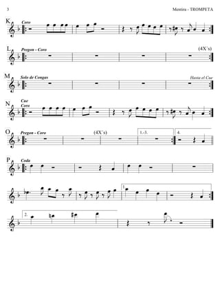 ========================&
b
K Coro
Ó
»»»»
»»»»
»»»»
»»»»
œ œ œ œ œ»»»»
»»»»
»»»»
œ œ
Ó Œ ‰ œ»»»»
J œ»»»»
»»»»
»»»»
»»»»
œ œ œ ‰#œ»»»»
J ‰ ˆ««««
j ˆ««««
ˆ««««
““{ ll ll ll ””{
========================&
b
Pregon - CoroL
∑ ∑ ∑ ∑
(4X´s)
““{ ll ll ll ””{
========================&
b
Solo de CongasM
∑ ∑ ∑
Hasta el Cue
∑
““{ ll ll ll ””{
========================&
b Ó
N
Cue
Coro »»»»
»»»»
»»»»
»»»»
œ œ œ œ œ»»»»
œ»»»»
»»»»
œ
Ó Œ ‰ œ»»»»
J œ»»»»
»»»»
»»»»
»»»»
œ œ œ ‰ #œ»»»»
J ‰ ˆ««««
j œ»»»»
ˆ««««
““{ ll ll ll ””{
========================&
b
O Pregon - Coro
∑ ∑
(4X´s)
∑ ∑ Ó Œ ˆ««««
““{ ll ll ll ””{
1.-3.
llll
4.
========================&
b
CodaP
œ»»»»
œ»»»» Ó Ó Œ ˆ«««« œ»»»»
œ»»»» Ó ∑
““{ ll ll ll ll
========================&
b bœ»»»»
.
œ_»»»»
J »»»»
»»»»
œ_ œ
‰
œ_»»»»
J
‰ œ»»»»
J ‰ œ»»»»
J ‰ œ»»»»
J œ»»»»
œ_»»»» œ»»»»
œ»»»» œ»»»» Ó Œ ˆ««««
ll ll ll
1.
””{
========================&
b
œ_»»»»
nœ_»»»»
#œ__»»»»
œ__»»»»» Œ ‰
œ__»»»»»
J
Ó
ll
2.
””
Mentira - TROMPETA3
 