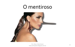O mentiroso
Prs. Almy e Rosa Santos
http://almyalves.blogspot.com.br
13
 