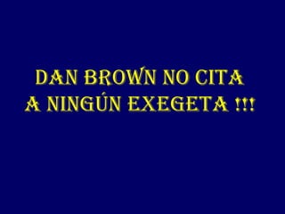 Dan Brown no cita  a ningún exegeta !!!   